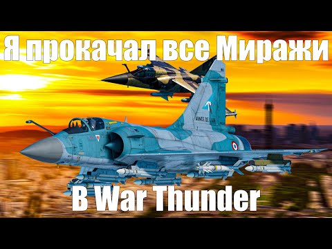 Видео: Я прокачал ВСЕ МИРАЖИ В WAR THUNDER