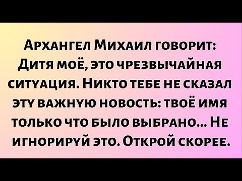 Видео: Архангел Михаил говорит: «Дитя моё, это чрезвычайная ситуация. Никто тебе не сказал...