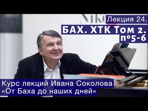 Видео: Лекция 24. И.С. Бах. ХТК Том 2. №5  -  6. | Композитор Иван Соколов о музыке.