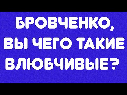 Видео: Бровченко, вы чего такие влюбчивые? // Обзор видео//