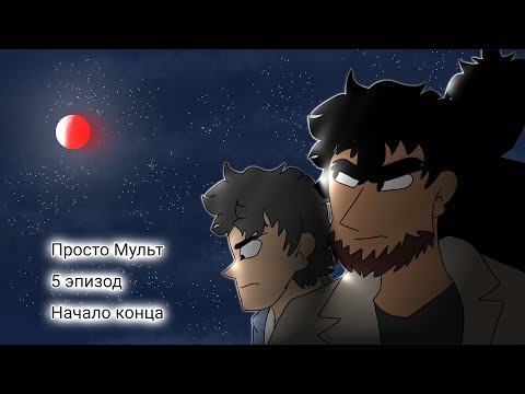 Видео: Просто Мульт || 5 эпизод || Начало конца