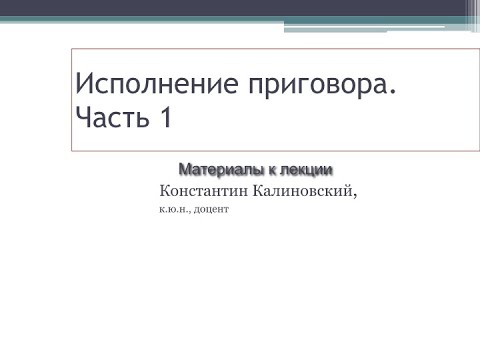 Видео: Калиновский К.Б. Исполнение приговора. Лекция 1.  вступление в силу промежуточных решений