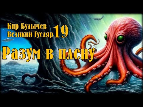 Видео: «Разум в плену» Великий Гусляр №19  Автор: Кир Булычев