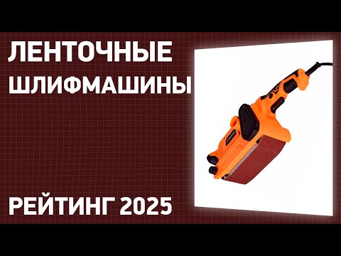 Видео: ТОП—7. Лучшие ленточные шлифмашины [аккумуляторные и сетевые]. Рейтинг 2025 года!