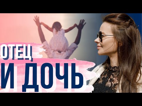 Видео: Отцы и дочери. Для женщины отношения очень важны!