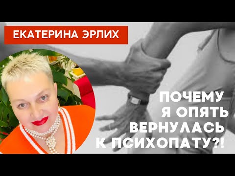 Видео: ПОЧЕМУ Я ОПЯТЬ ВЕРНУЛАСЬ К ПСИХОПАТУ. Психолог Екатерина Эрлих.