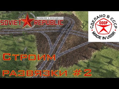 Видео: Строим автодорожные развязки в Soviet Republic #2