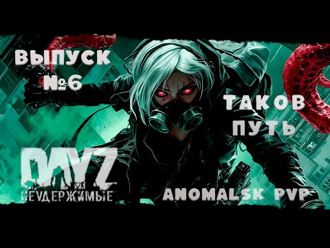 Видео: ВЫПУСК №6  ТАКОВ ПУТЬ  DayZ Неудержимые  ❤ Anomalsk PVP