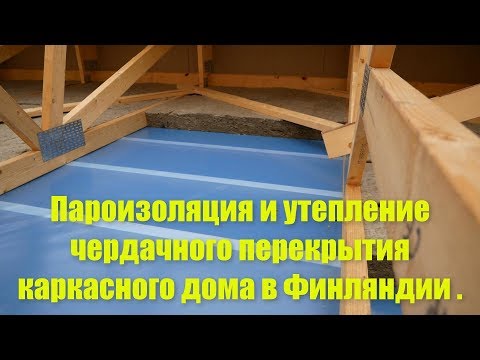 Видео: Пароизоляция и утепление чердачного перекрытия каркасного дома в Финляндии .