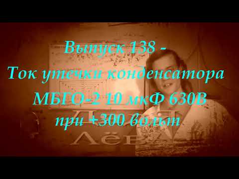 Видео: Выпуск 138 - Ток утечки конденсатора МБГО-2 10 мкФ 630В при +300 вольт