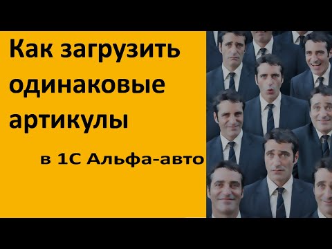 Видео: Как загрузить одинаковые артикулы в 1С Альфа-авто