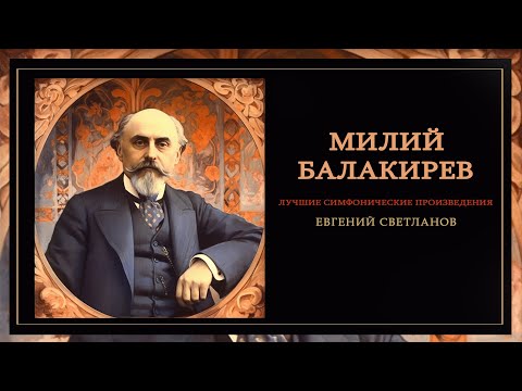 Видео: МИЛИЙ БАЛАКИРЕВ | Лучшие симфонические произведения | Дирижер - Евгений Светланов