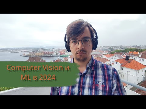 Видео: Имеет ли смысл идти в Computer Vision и ML в 2024?