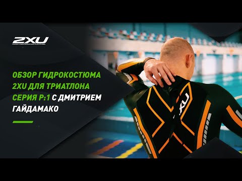 Видео: Обзор гидрокостюма 2XU для триатлона серия P:1 с Дмитрием Гайдамако