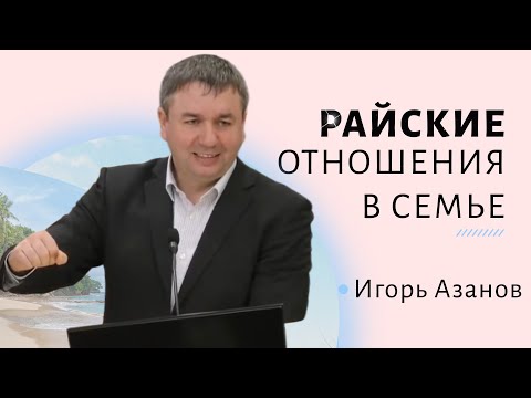 Видео: Игорь Азанов | Райские отношения в семье | Проповедь