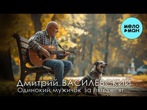 Видео: Дмитрий Василевский - Одинокий мужичок за пятьдесят (Remastered Single 2024)