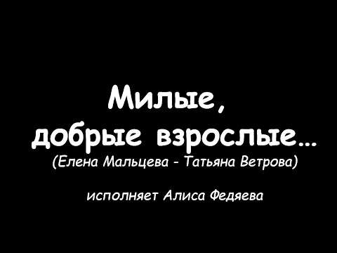 Видео: 24 Милые, добрые взрослые... (Е.Мальцева - Т.Ветрова) - исп. Алиса Федяева