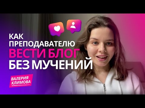 Видео: Как преподавателю вести блог без мучений? | Валерия Климова про рост преподавателя