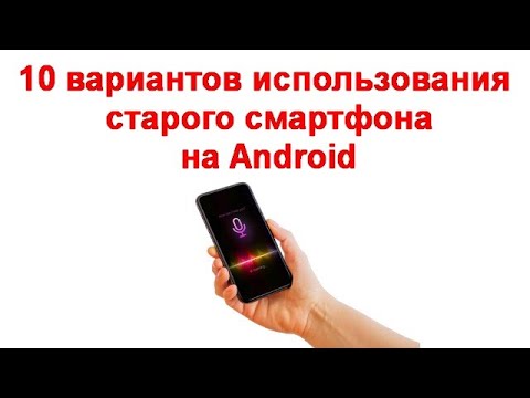 Видео: 10 вариантов использования старого смартфона на Android