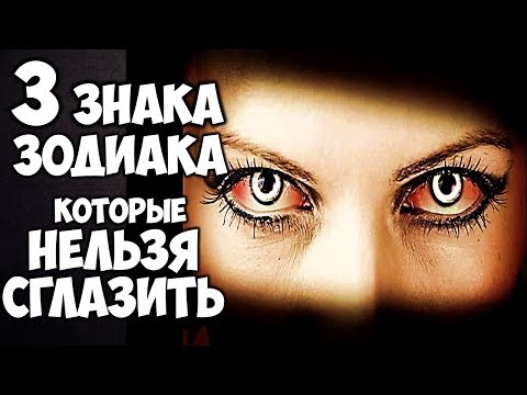 Видео: 3 ЗНАКА ЗОДИАКА КОТОРЫЕ НЕВОЗМОЖНО СГЛАЗИТЬ