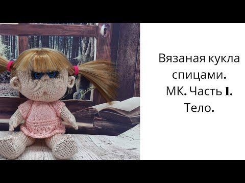 Видео: Кукла вязаная спицами. Пупс. Мастер класс. Часть 1. Тело. #вязаныеигрушки#игрушкиспицами#