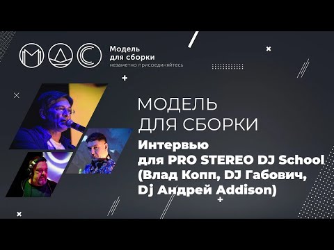 Видео: Модель для сборки. Интервью для PRO STEREO DJ School (Влад Копп, DJ Габович, Dj Андрей Addison)