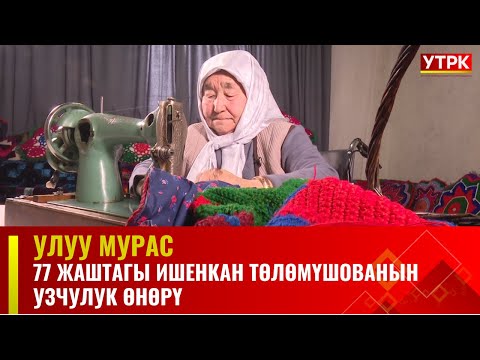 Видео: 77 жаштагы Ишенкан Төлөмүшованын узчулук өнөрү | Улуу мурас