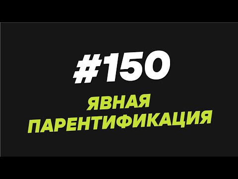 Видео: 150. Явная парентификация - Мужчина. Руководство по эксплуатации