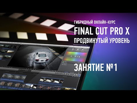 Видео: Apple Final Cut Pro X. Продвинутый уровень. Занятие №1. Дмитрий Ларионов