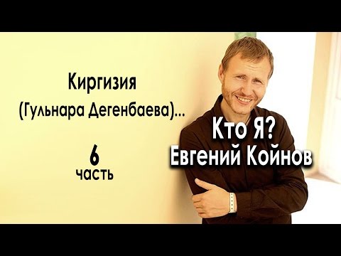 Видео: Кто Я?  Евгений Койнов. Киргизия. Гульнара Дегенбаева.