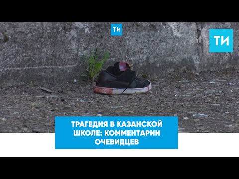 Видео: Трагедия в казанской школе: комментарии очевидцев