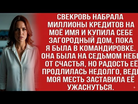 Видео: СВЕКРОВЬ НАБРАЛА МИЛЛИОНЫ КРЕДИТОВ НА МОЁ ИМЯ И КУПИЛА СЕБЕ ДОМ, ПОКА Я БЫЛА В КОМАНДИРОВКЕ