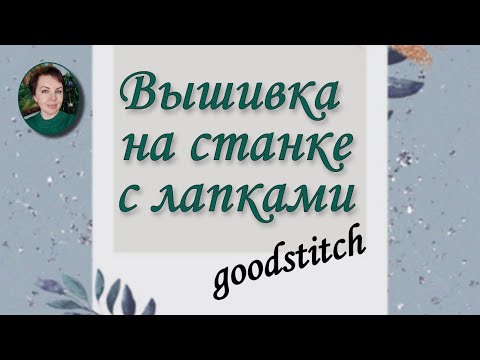 Видео: Вышивка на станке с ЛАПКАМИ.  Станок goodstitch.