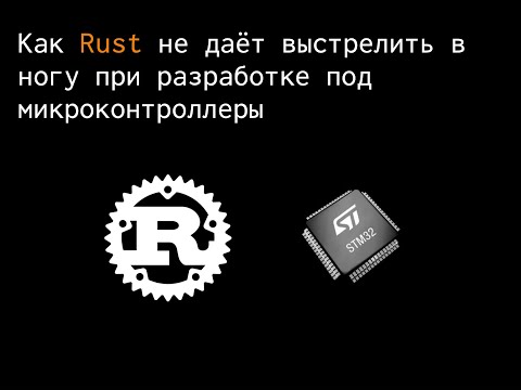 Видео: Илья Веннер - Как Rust не даёт выстрелить в ногу при разработке под МК (МСК, 12.02.2020)
