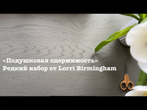 Видео: «Подушковая одержимость». Редкий набор от Lorri Birmingham