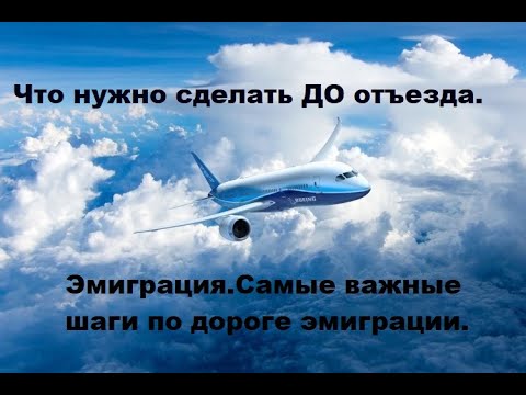 Видео: Эмиграция  Что нужно сделать ДО отъезда  Часть 3