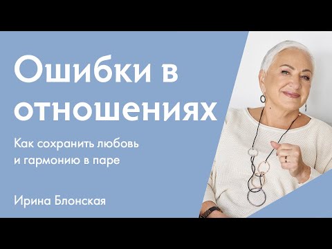 Видео: Ошибки в отношениях: Как исцелить отношения и сохранить любовь и гармонию в паре | Ирина Блонская