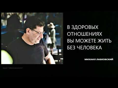 Видео: В ЗДОРОВЫХ ОТНОШЕНИЯХ ВЫ МОЖЕТЕ ЖИТЬ БЕЗ ЧЕЛОВЕКА Михаил Лабковский