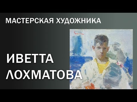 Видео: Мастерская художника.  Иветта Лохматова.