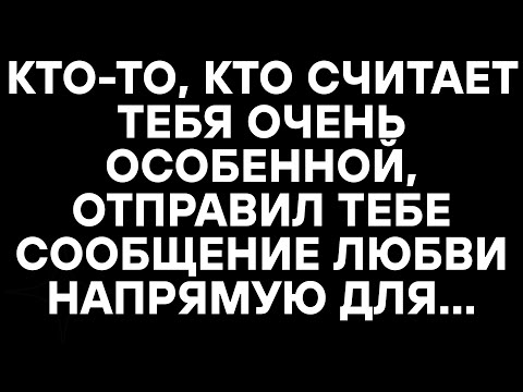 Видео: КТО-ТО, КТО СЧИТАЕТ ТЕБЯ ОЧЕНЬ ОСОБЕННОЙ, ОТПРАВИЛ ТЕБЕ СООБЩЕНИЕ ЛЮБВИ НАПРЯМУЮ ДЛЯ...