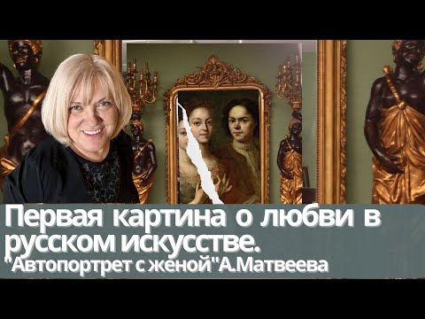 Видео: Первая картина о любви в русском искусстве. "Автопортрет с женой" А.Матвеева