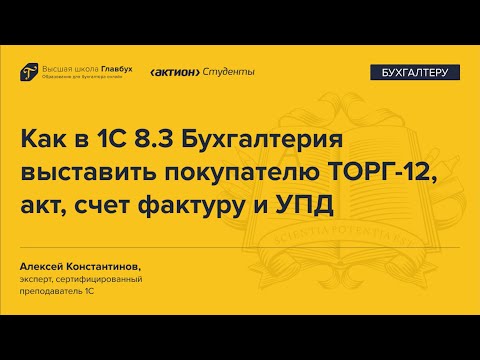 Видео: Как в 1С 8.3 Бухгалтерия выставить покупателю ТОРГ 12, акт, счет фактуру и УПД