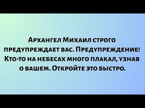 Видео: Архангел Михаил строго предупреждает вас. Предупреждение! Кто-то на небесах много плакал, узнав...