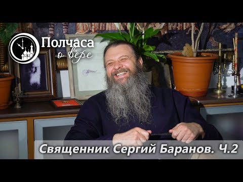 Видео: ПОЛЧАСА О ВЕРЕ. ПРОТОИЕРЕЙ СЕРГИЙ БАРАНОВ. Ч. 2