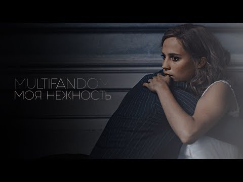 Видео: multifandom |  моя нежность
