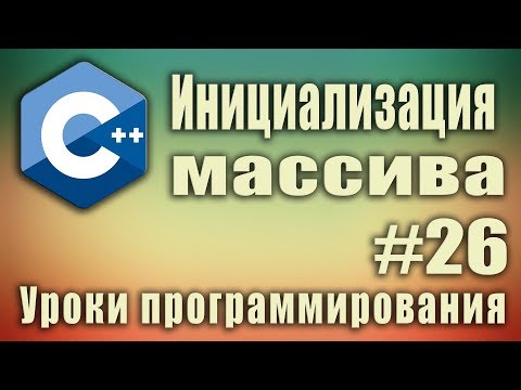 Видео: Инициализация массива. Способы. Инициализация массива нулями. C++ для начинающих. Урок #26.