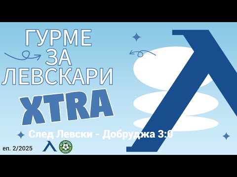 Видео: Гурме за левскари XTRA (2/2025): След Левски - Добруджа 3:0