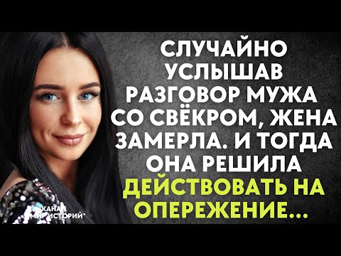 Видео: Случайно услышав разговор мужа со свёкром, жена замерла. Тогда она решила действовать на опережение