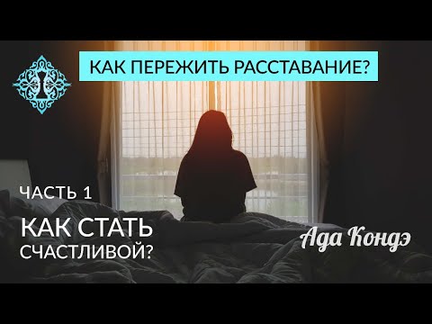 Видео: КАК ПЕРЕЖИТЬ РАССТАВАНИЕ? Часть 1. Как стать счастливой? Ада Кондэ