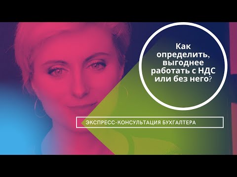 Видео: Как определить, выгоднее работать с НДС или без него?